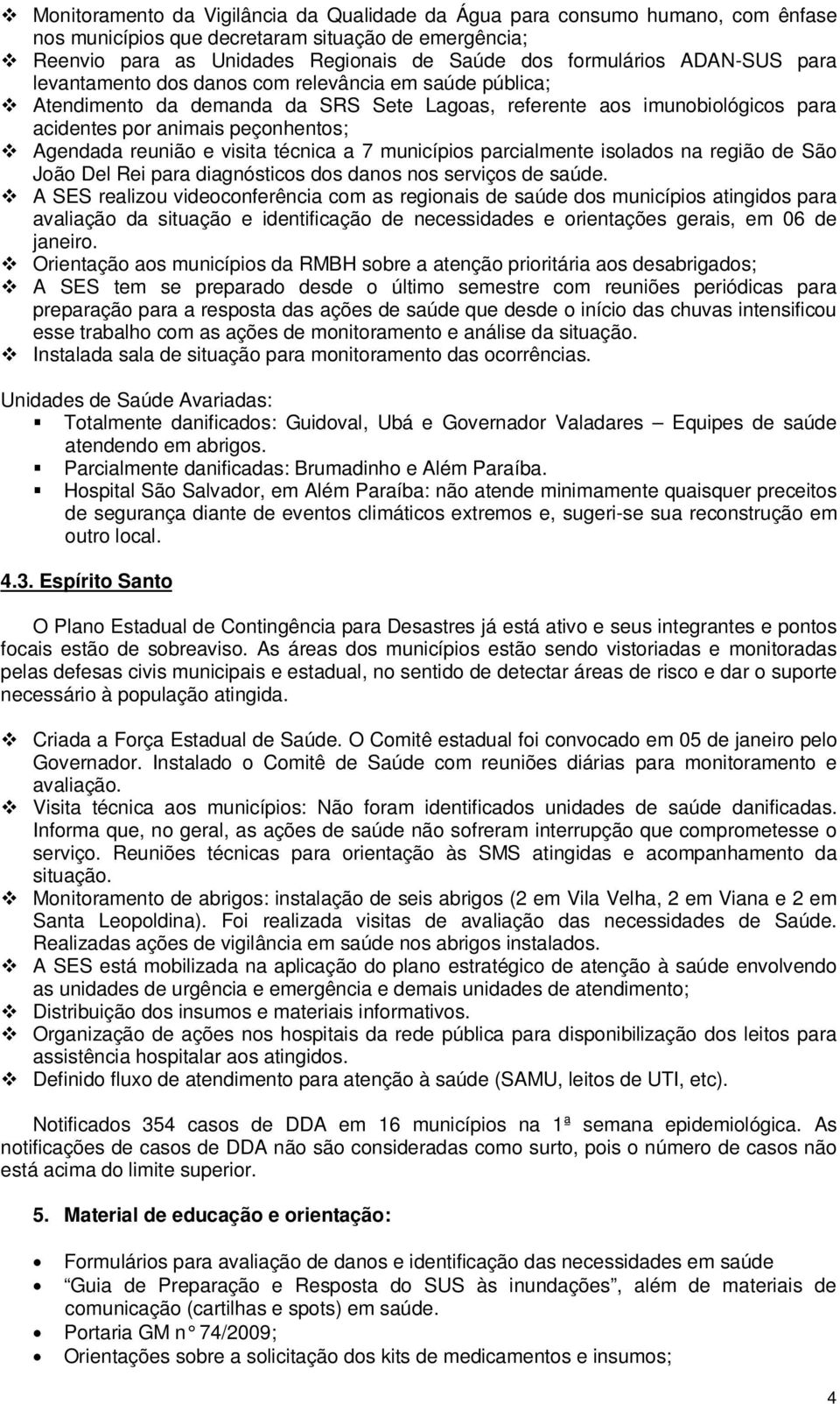 e visita técnica a 7 municípios parcialmente isolados na região de São João Del Rei para diagnósticos dos danos nos serviços de saúde.