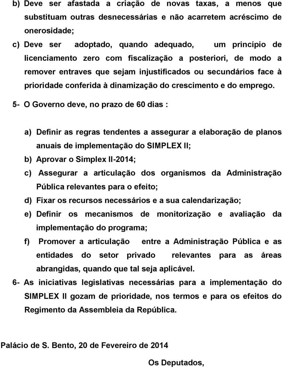 5- O Governo deve, no prazo de 60 dias : a) Definir as regras tendentes a assegurar a elaboração de planos anuais de implementação do SIMPLEX II; b) Aprovar o Simplex II-2014; c) Assegurar a