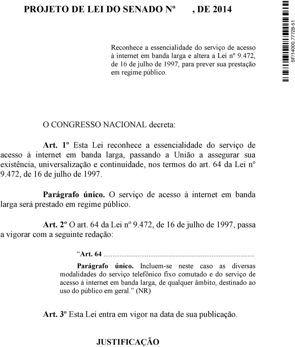 1º Esta Lei reconhece a essencialidade do serviço de acesso à internet em banda larga, passando a União a assegurar sua existência, universalização e continuidade, nos termos do art. 64 da Lei nº 9.