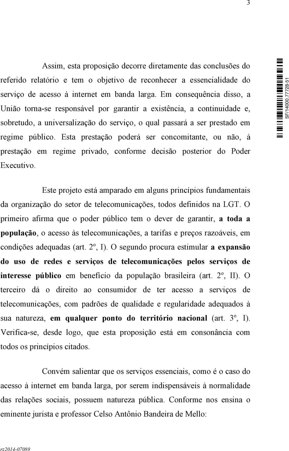 Esta prestação poderá ser concomitante, ou não, à prestação em regime privado, conforme decisão posterior do Poder Executivo.