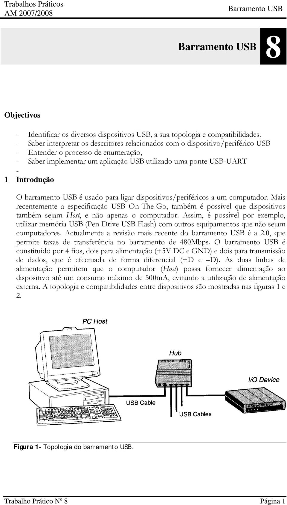 O barramento USB é usado para ligar dispositivos/periféricos a um computador.