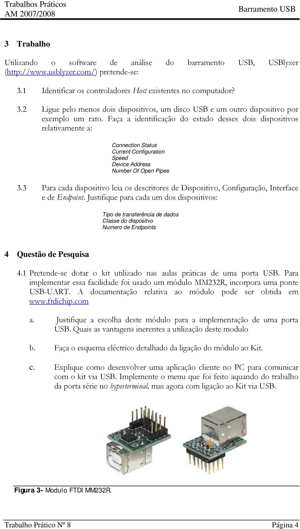 Faça a identificação do estado desses dois dispositivos relativamente a: Connection Status Current Configuration Speed Device Address Number Of Open Pipes 3.