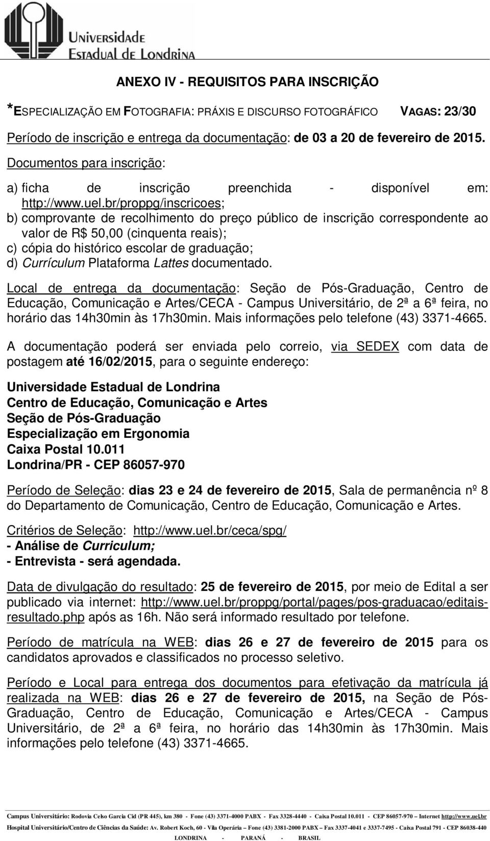 Local de entrega da documentação:, Centro de Especialização em Ergonomia Período de Seleção: dias 23 e 24 de fevereiro de 2015, Sala de