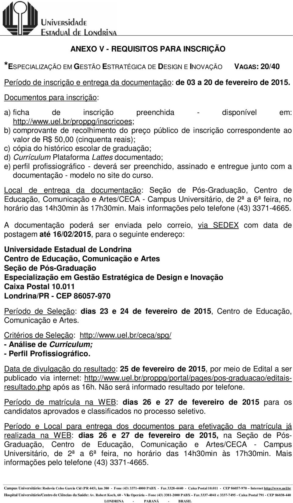 Local de entrega da documentação:, Centro de Especialização em Gestão Estratégica de Design e Inovação Período de Seleção: dias 23 e 24 de fevereiro de 2015, Centro de Educação,