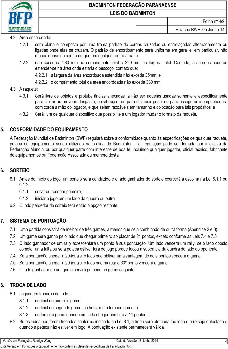 Contudo, as cordas poderão estender-se na área onde estaria o pescoço, contato que: 4.2.2.1 a largura da área encordoada estendida não exceda 35mm; e 4.2.2.2 o comprimento total da área encordoada não exceda 330 mm.