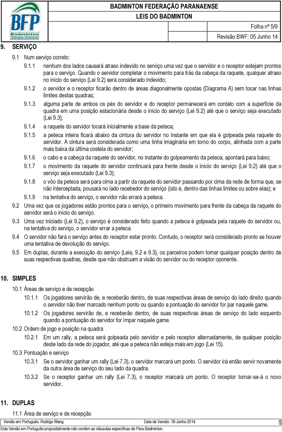 2 o servidor e o receptor ficarão dentro de áreas diagonalmente opostas (Diagrama A) sem tocar nas linhas limites destas quadras; 9.1.