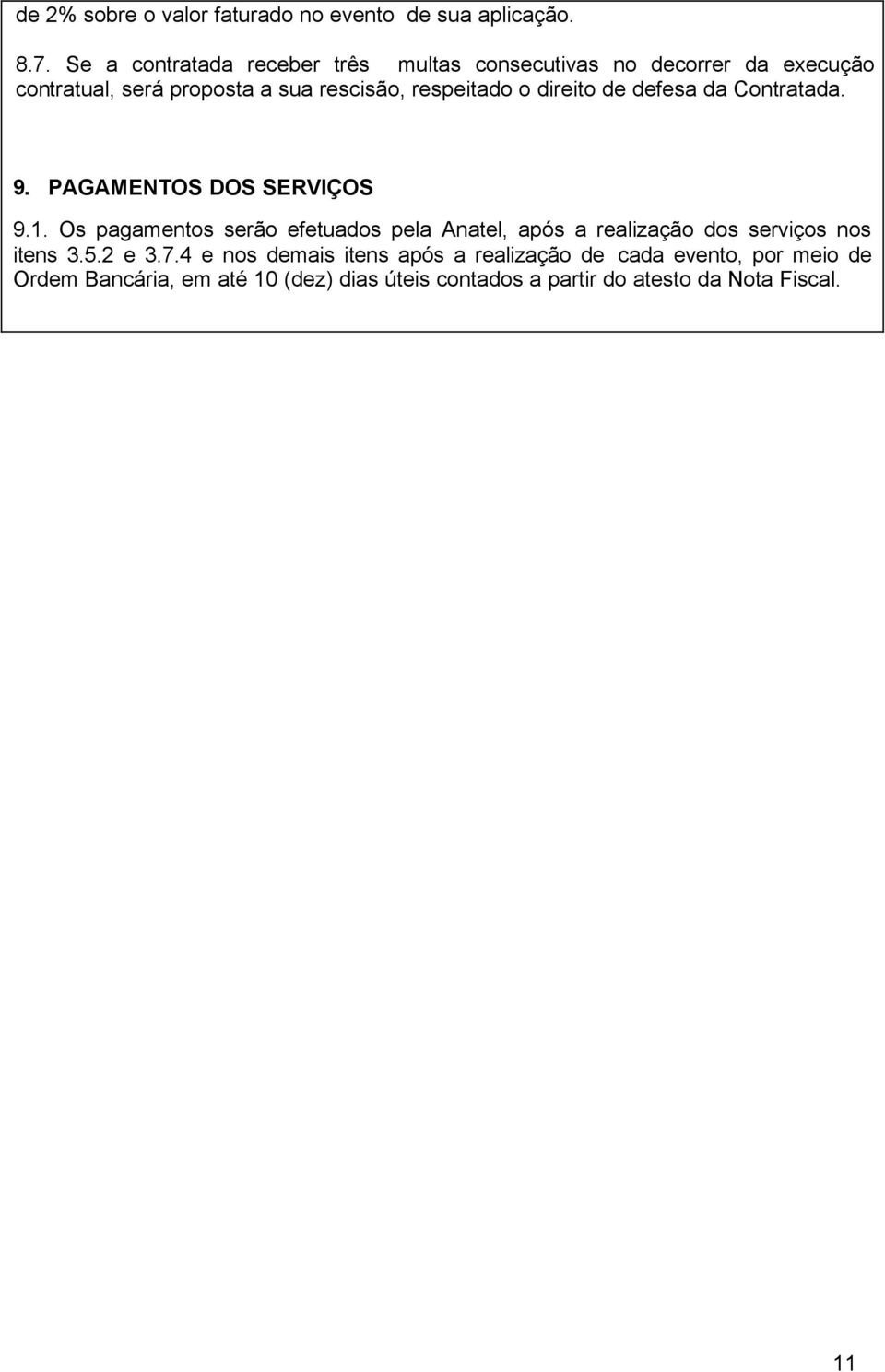 o direito de defesa da Contratada. 9. PAGAMENTOS DOS SERVIÇOS 9.1.