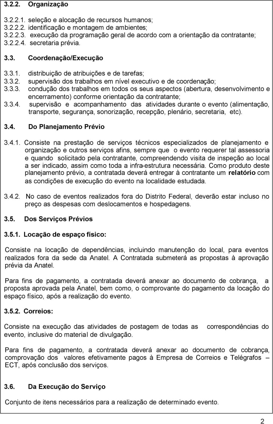 3.4. supervisão e acompanhamento das atividades durante o evento (alimentação, transporte, segurança, sonorização, recepção, plenário, secretaria, etc). 3.4. Do Planejamento Prévio 3.4.1.