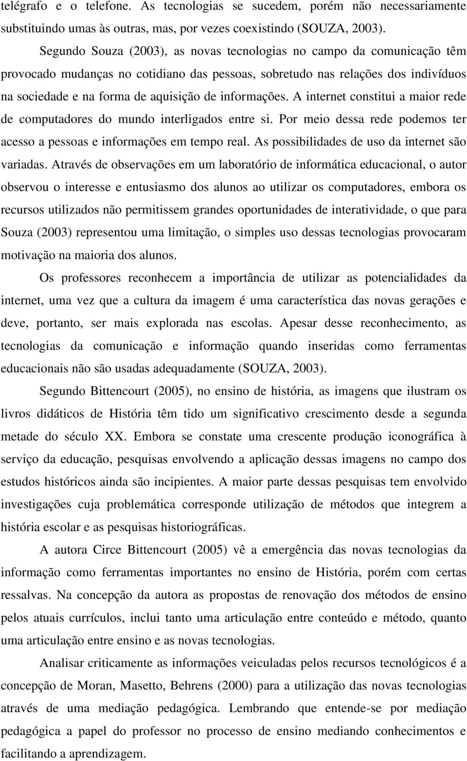 informações. A internet constitui a maior rede de computadores do mundo interligados entre si. Por meio dessa rede podemos ter acesso a pessoas e informações em tempo real.