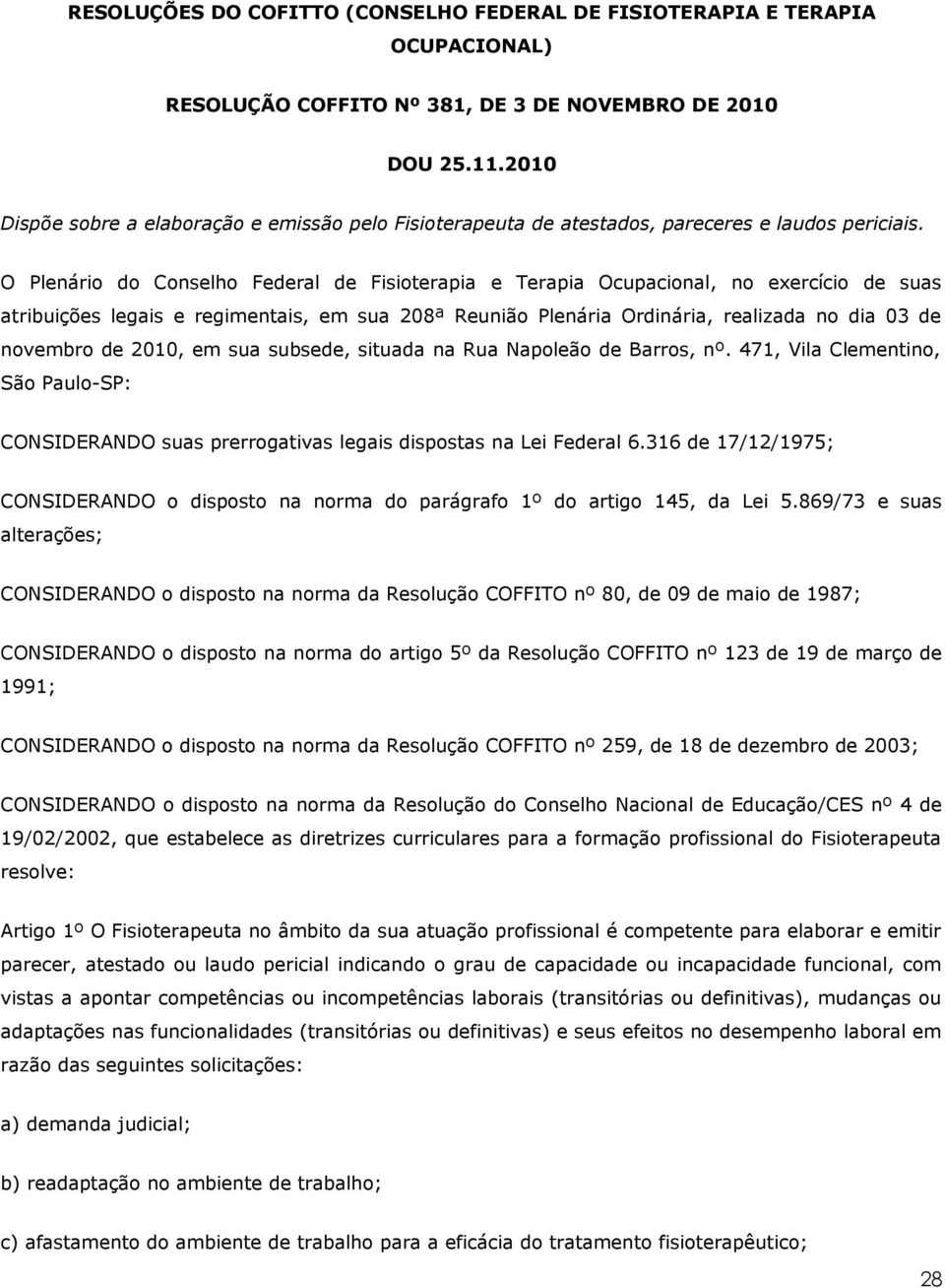 O Plenário do Conselho Federal de Fisioterapia e Terapia Ocupacional, no exercício de suas atribuições legais e regimentais, em sua 208ª Reunião Plenária Ordinária, realizada no dia 03 de novembro de