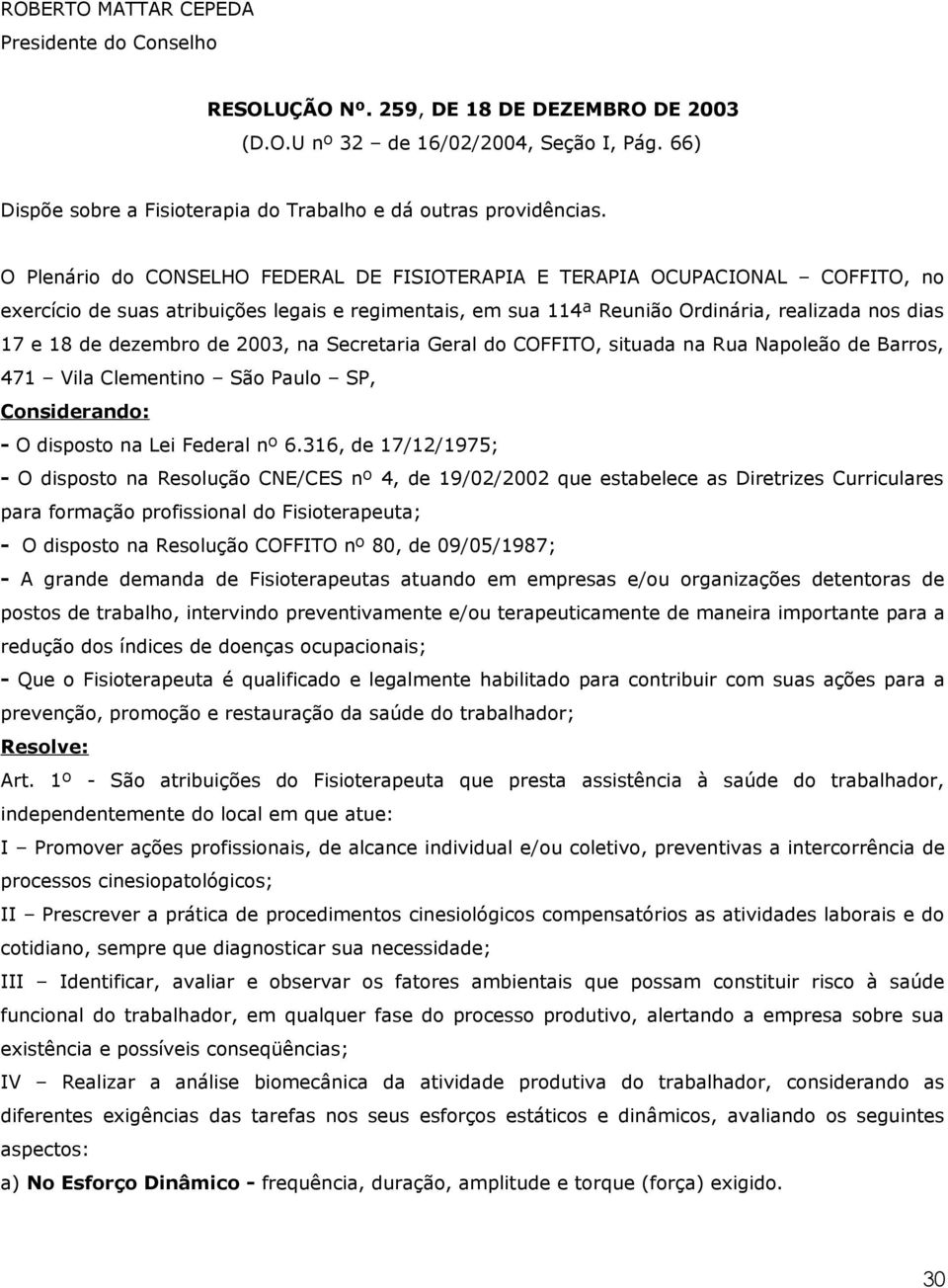 O Plenário do CONSELHO FEDERAL DE FISIOTERAPIA E TERAPIA OCUPACIONAL COFFITO, no exercício de suas atribuições legais e regimentais, em sua 114ª Reunião Ordinária, realizada nos dias 17 e 18 de