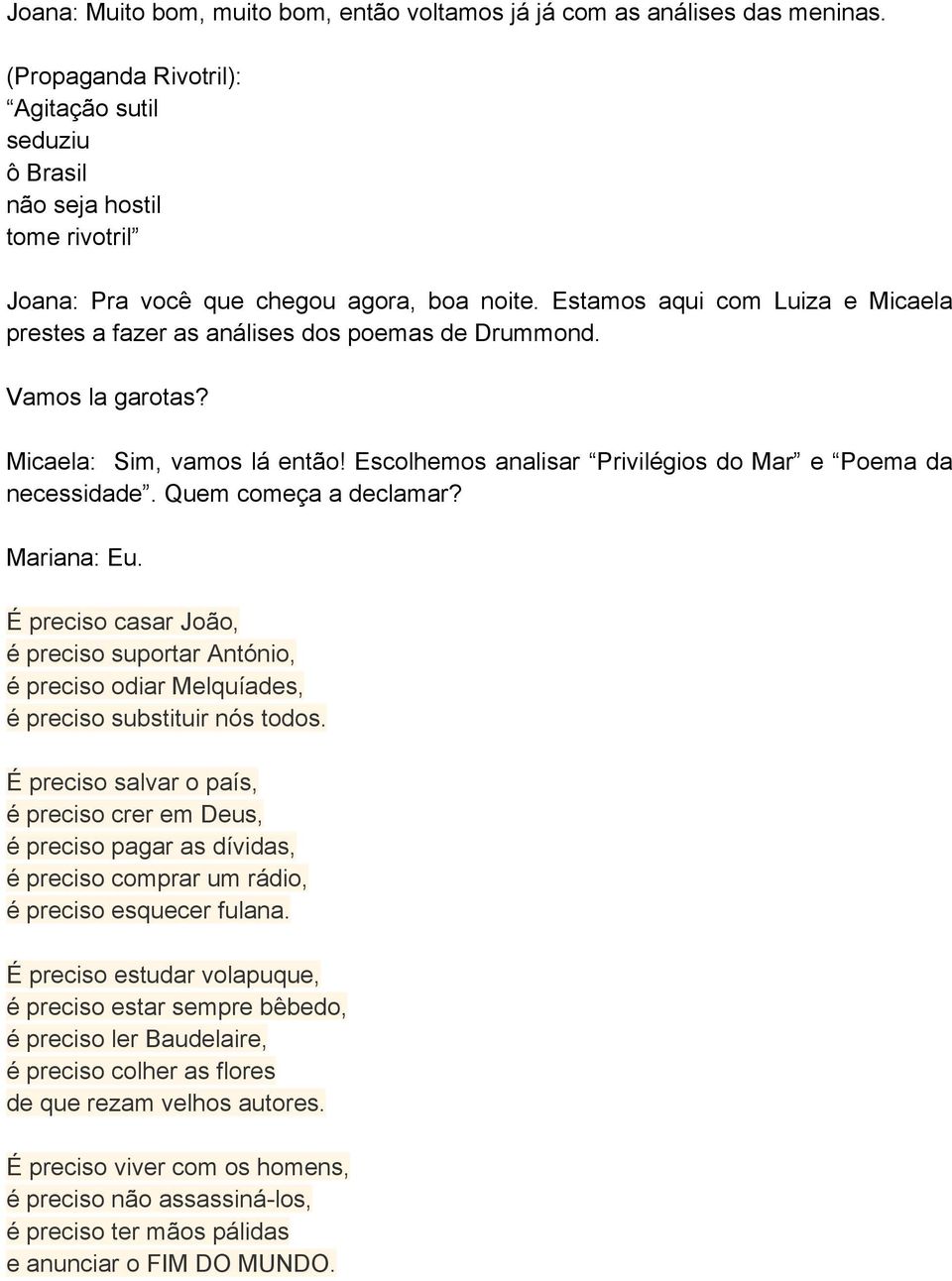 Estamos aqui com Luiza e Micaela prestes a fazer as análises dos poemas de Drummond. Vamos la garotas? Micaela: Sim, vamos lá então! Escolhemos analisar Privilégios do Mar e Poema da necessidade.