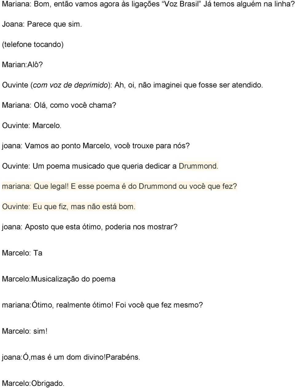 joana: Vamos ao ponto Marcelo, você trouxe para nós? Ouvinte: Um poema musicado que queria dedicar a Drummond. mariana: Que legal! E esse poema é do Drummond ou você que fez?