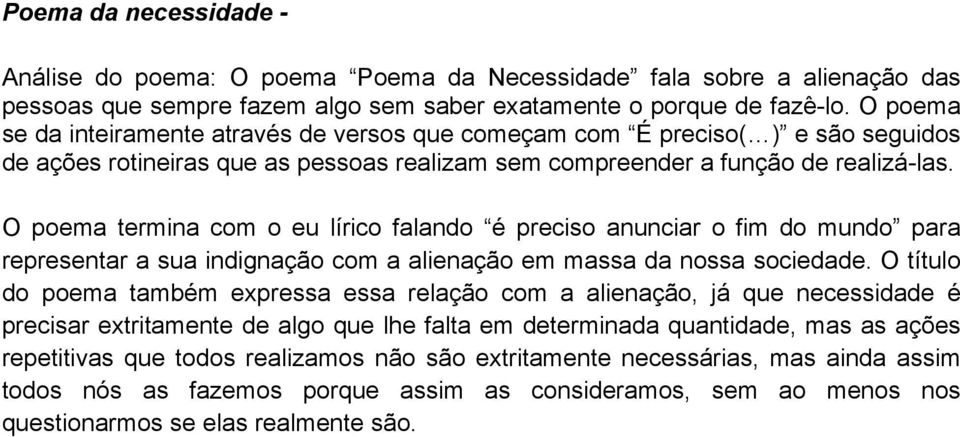 O poema termina com o eu lírico falando é preciso anunciar o fim do mundo para representar a sua indignação com a alienação em massa da nossa sociedade.