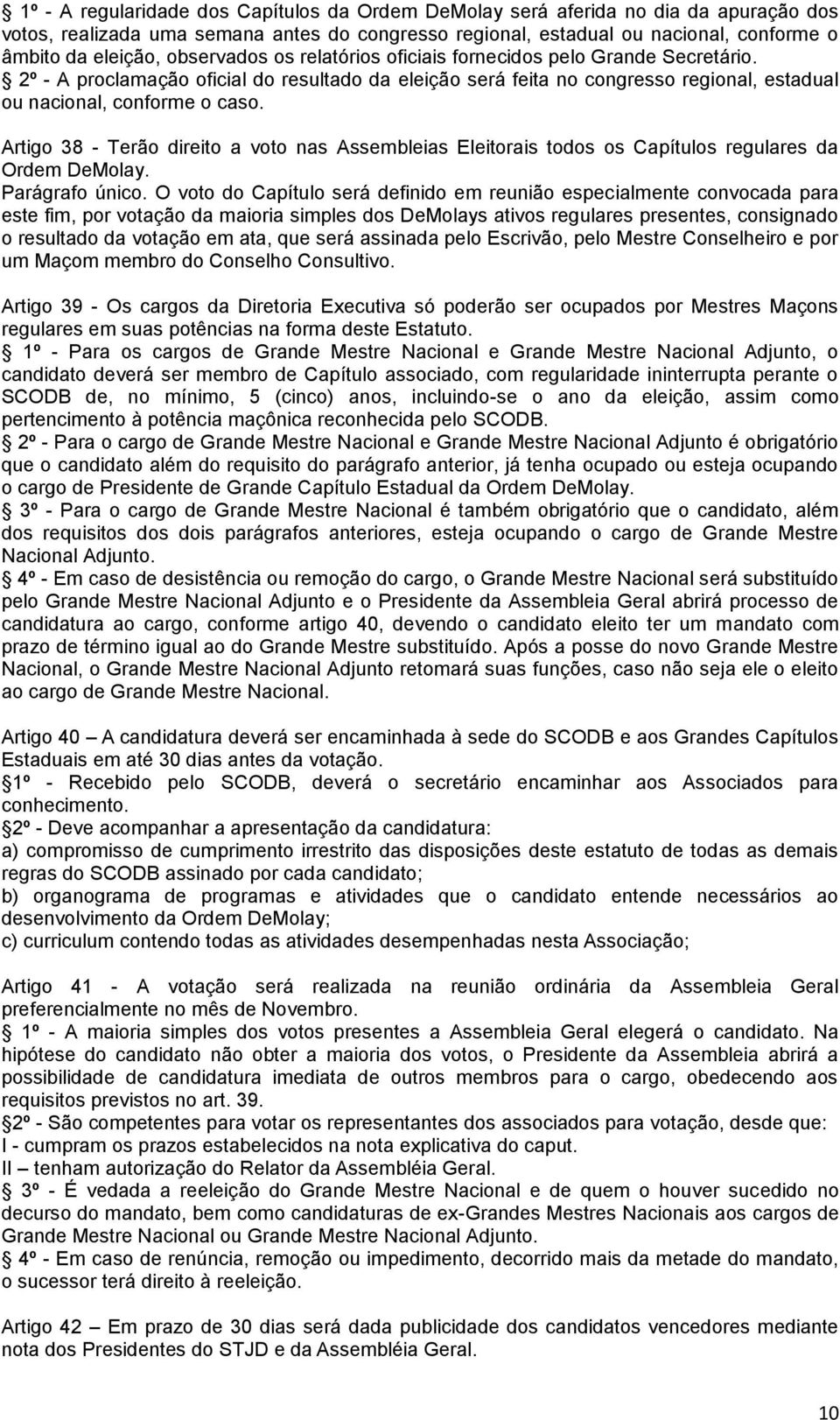 Artigo 38 - Terão direito a voto nas Assembleias Eleitorais todos os Capítulos regulares da Ordem DeMolay. Parágrafo único.