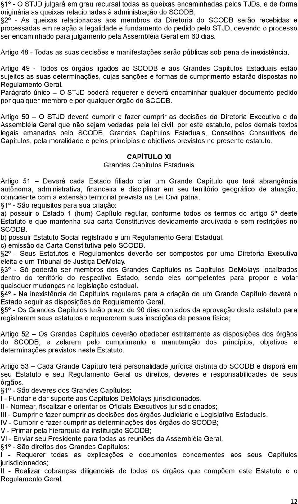 Artigo 48 - Todas as suas decisões e manifestações serão públicas sob pena de inexistência.