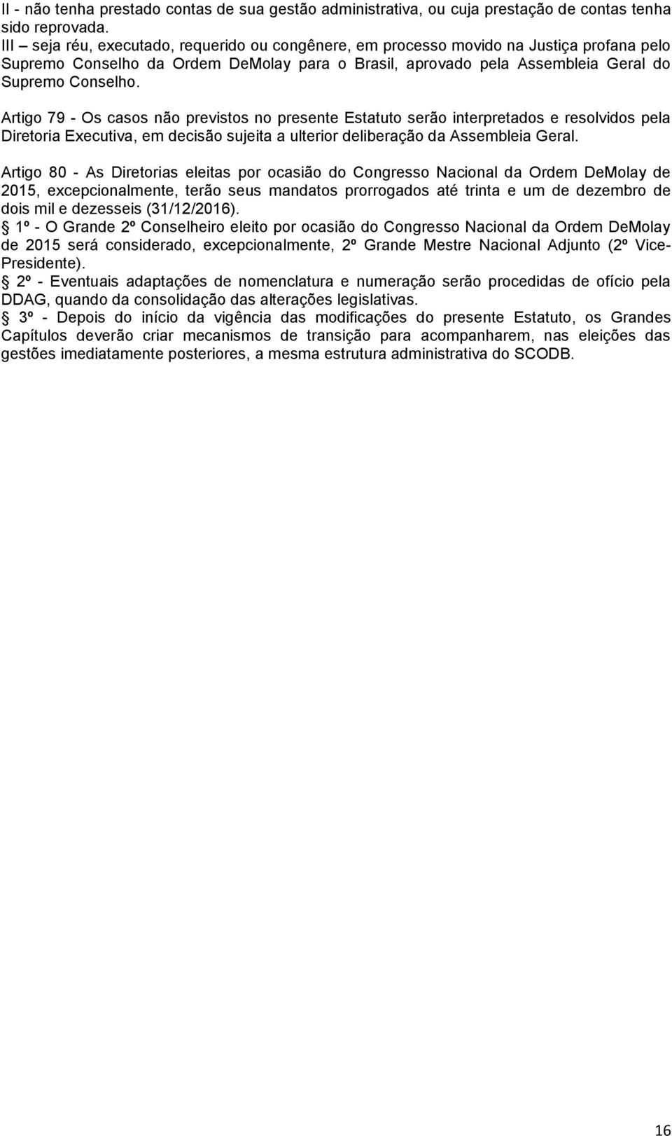 Artigo 79 - Os casos não previstos no presente Estatuto serão interpretados e resolvidos pela Diretoria Executiva, em decisão sujeita a ulterior deliberação da Assembleia Geral.