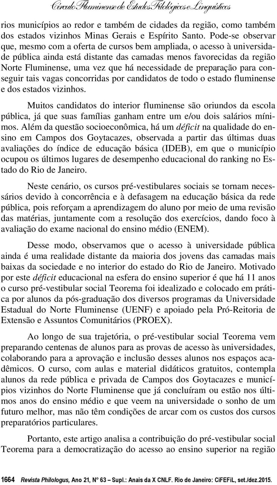 necessidade de preparação para conseguir tais vagas concorridas por candidatos de todo o estado fluminense e dos estados vizinhos.