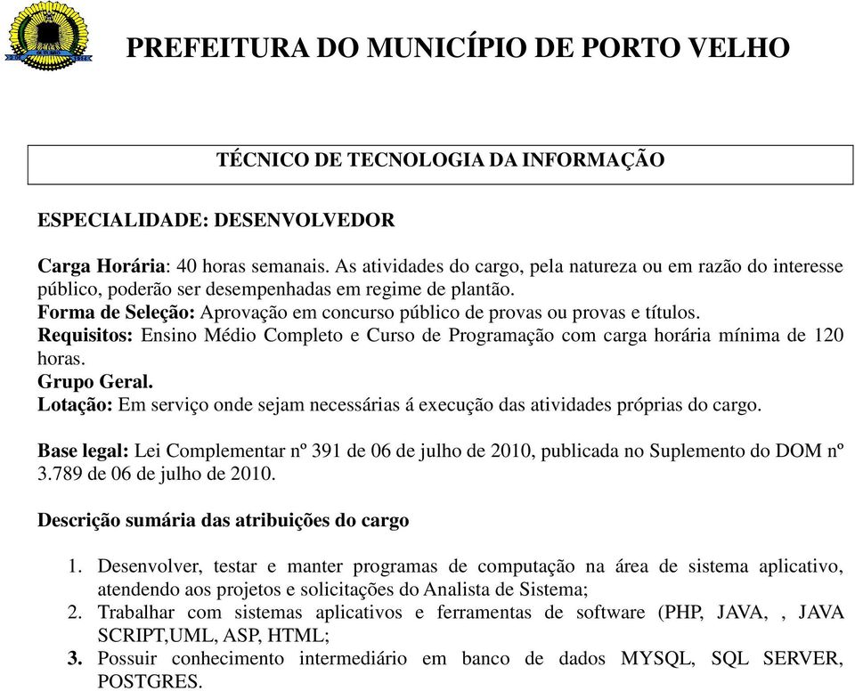 Desenvolver, testar e manter programas de computação na área de sistema aplicativo, atendendo aos projetos e solicitações do Analista de Sistema;