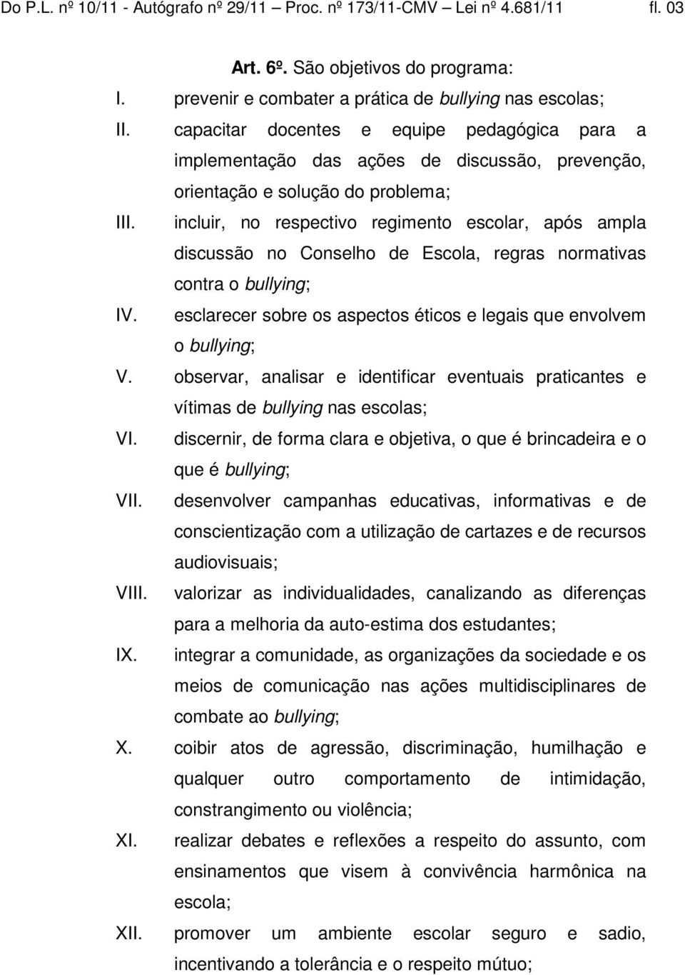 incluir, no respectivo regimento escolar, após ampla discussão no Conselho de Escola, regras normativas contra o bullying; IV. esclarecer sobre os aspectos éticos e legais que envolvem o bullying; V.