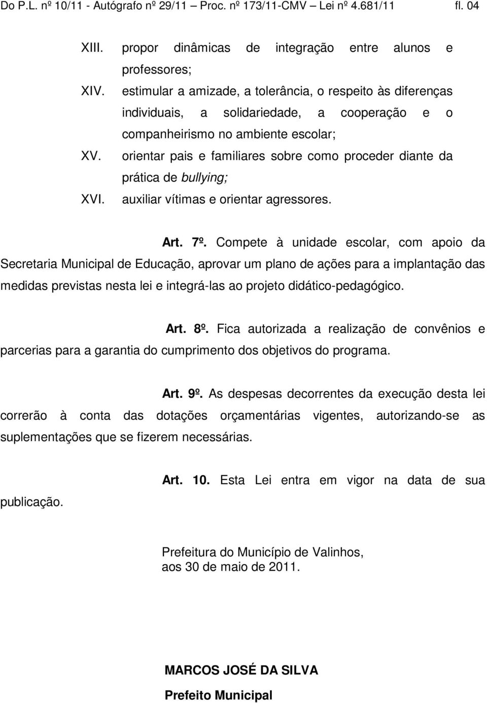 orientar pais e familiares sobre como proceder diante da prática de bullying; XVI. auxiliar vítimas e orientar agressores. Art. 7º.