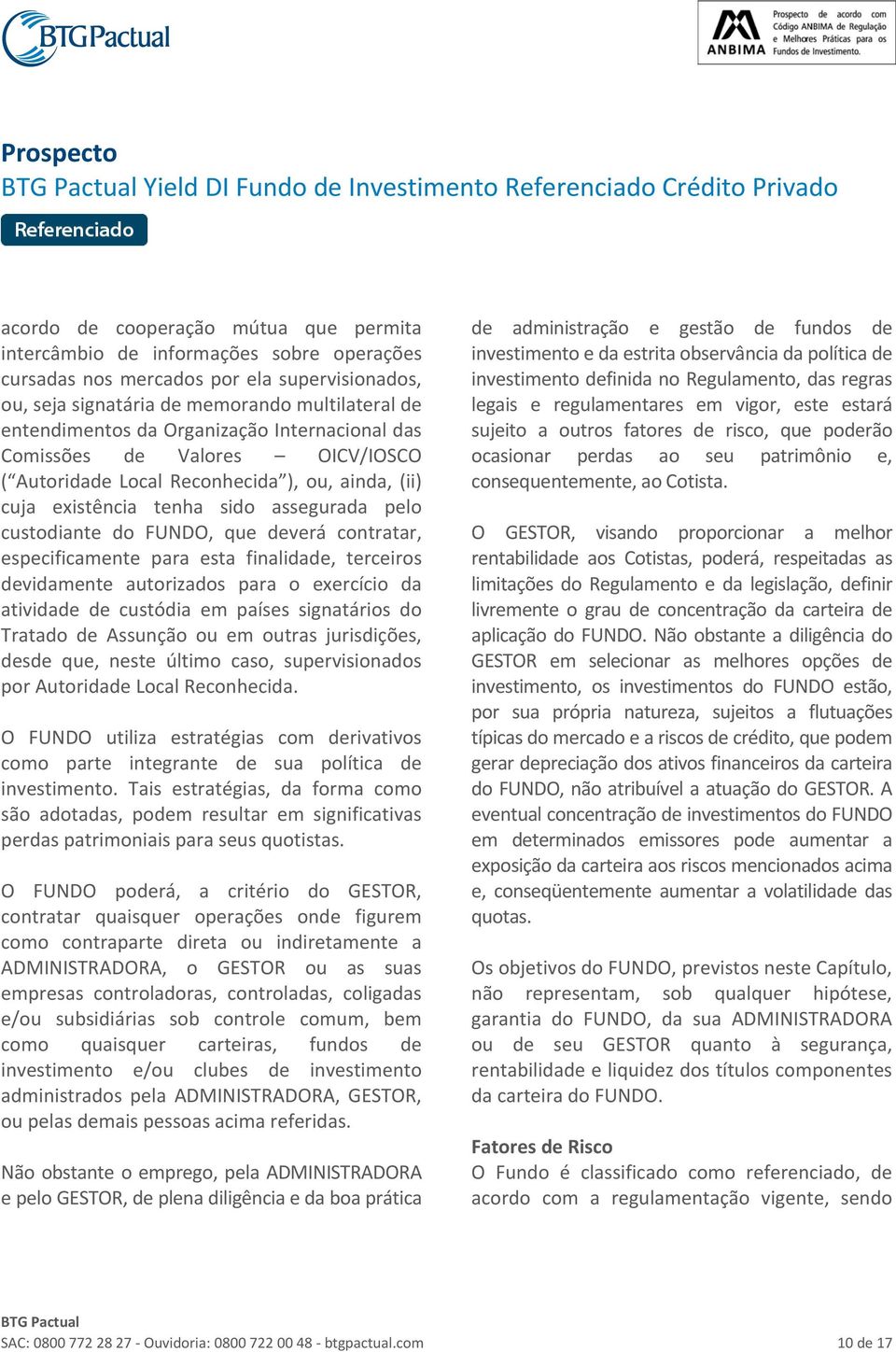 assegurada pelo custodiante do FUNDO, que deverá contratar, especificamente para esta finalidade, terceiros devidamente autorizados para o exercício da atividade de custódia em países signatários do