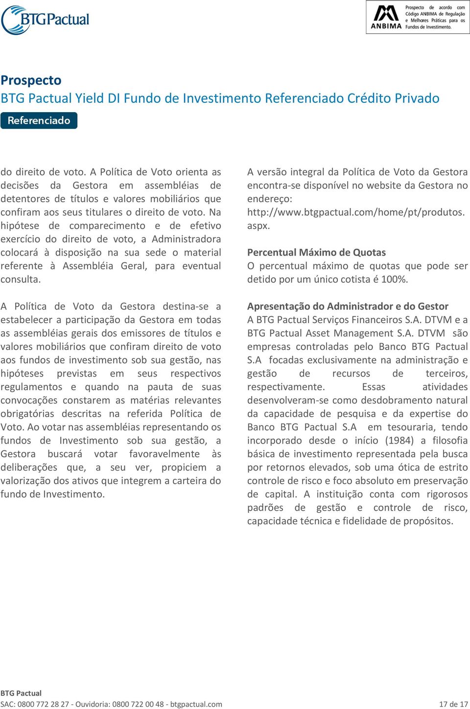 Na hipótese de comparecimento e de efetivo exercício do direito de voto, a Administradora colocará à disposição na sua sede o material referente à Assembléia Geral, para eventual consulta.