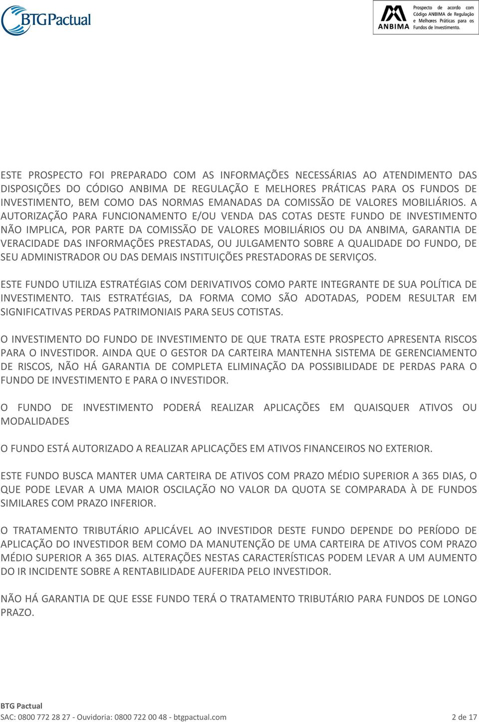 A AUTORIZAÇÃO PARA FUNCIONAMENTO E/OU VENDA DAS COTAS DESTE FUNDO DE INVESTIMENTO NÃO IMPLICA, POR PARTE DA COMISSÃO DE VALORES MOBILIÁRIOS OU DA ANBIMA, GARANTIA DE VERACIDADE DAS INFORMAÇÕES