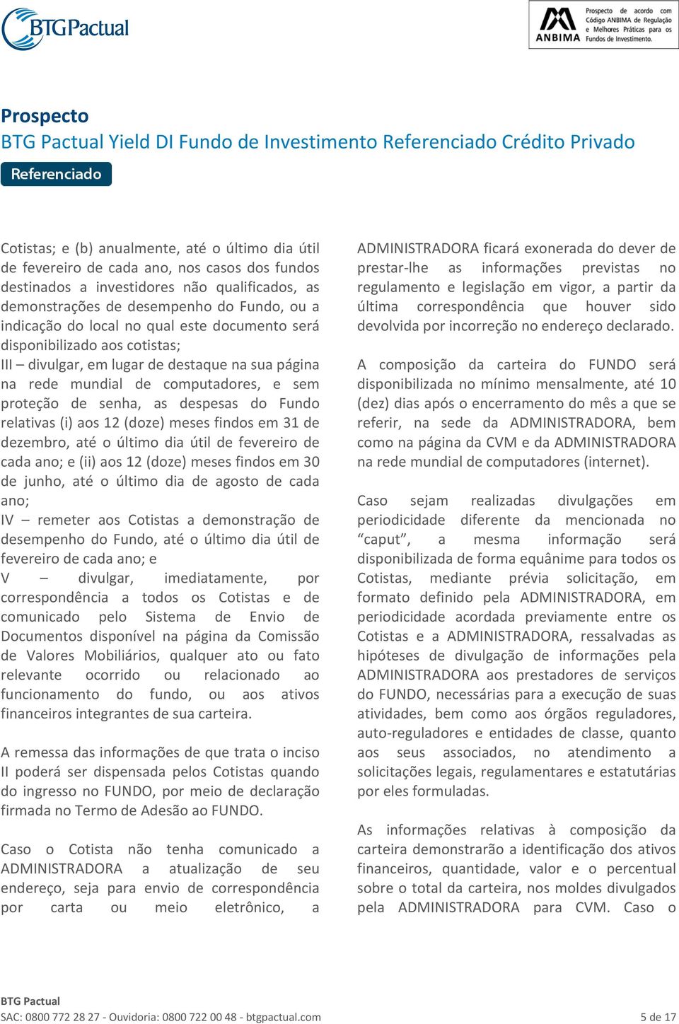 mundial de computadores, e sem proteção de senha, as despesas do Fundo relativas (i) aos 12 (doze) meses findos em 31 de dezembro, até o último dia útil de fevereiro de cada ano; e (ii) aos 12 (doze)