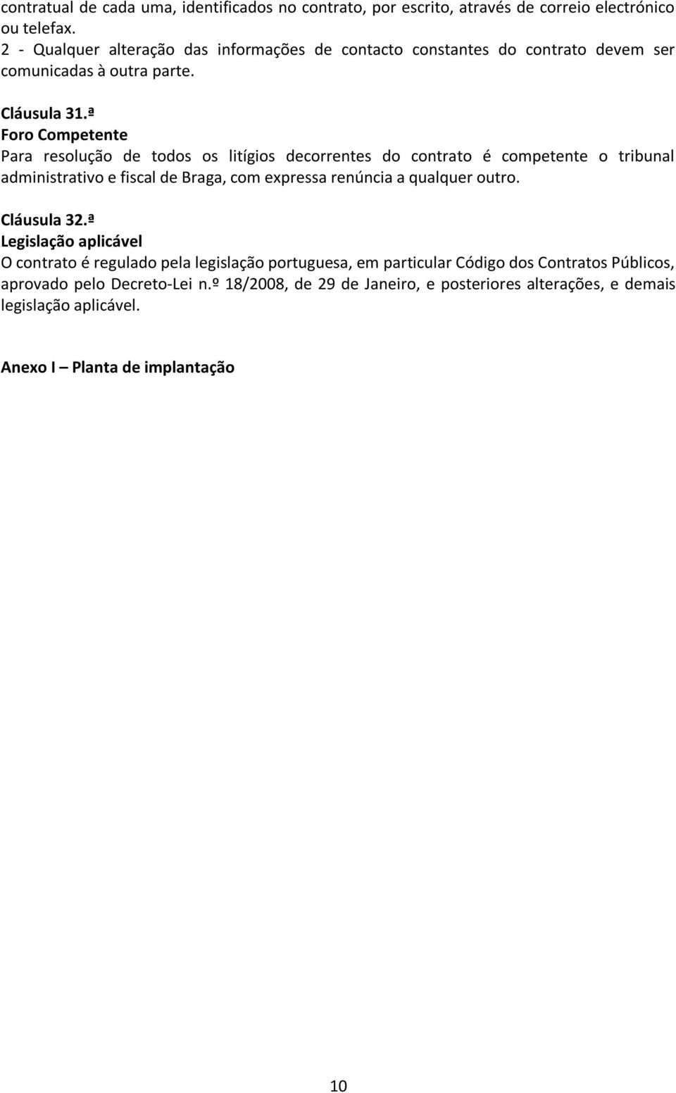 ª Foro Competente Para resolução de todos os litígios decorrentes do contrato é competente o tribunal administrativo e fiscal de Braga, com expressa renúncia a qualquer