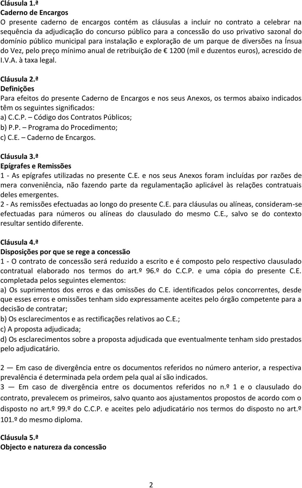 domínio público municipal para instalação e exploração de um parque de diversões na Ínsua do Vez, pelo preço mínimo anual de retribuição de 1200 (mil e duzentos euros), acrescido de I.V.A.