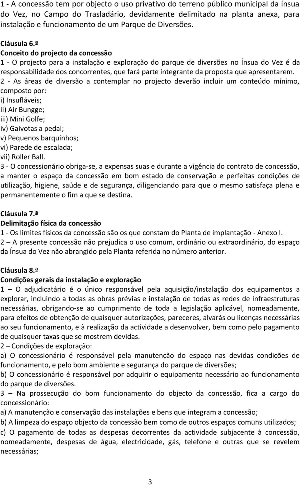 ª Conceito do projecto da concessão 1 - O projecto para a instalação e exploração do parque de diversões no Ínsua do Vez é da responsabilidade dos concorrentes, que fará parte integrante da proposta