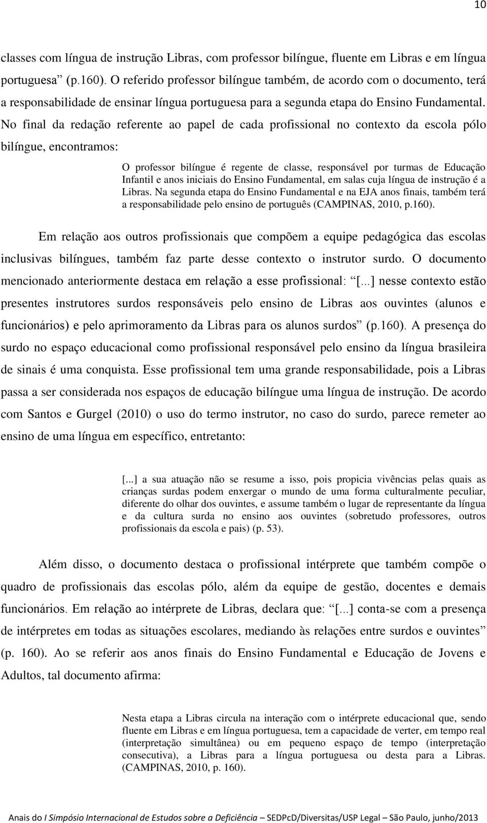 No final da redação referente ao papel de cada profissional no contexto da escola pólo bilíngue, encontramos: O professor bilíngue é regente de classe, responsável por turmas de Educação Infantil e