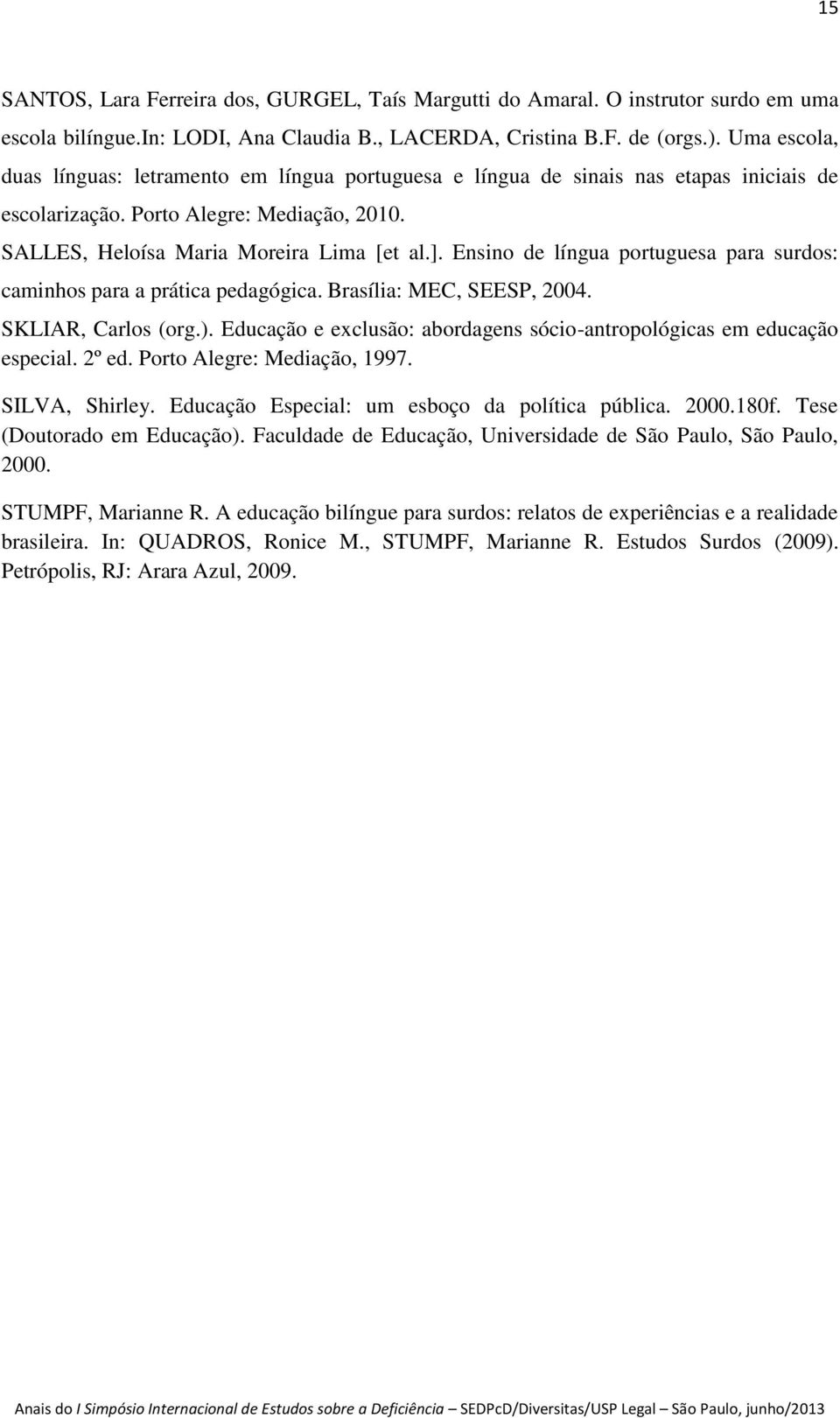 Ensino de língua portuguesa para surdos: caminhos para a prática pedagógica. Brasília: MEC, SEESP, 2004. SKLIAR, Carlos (org.).