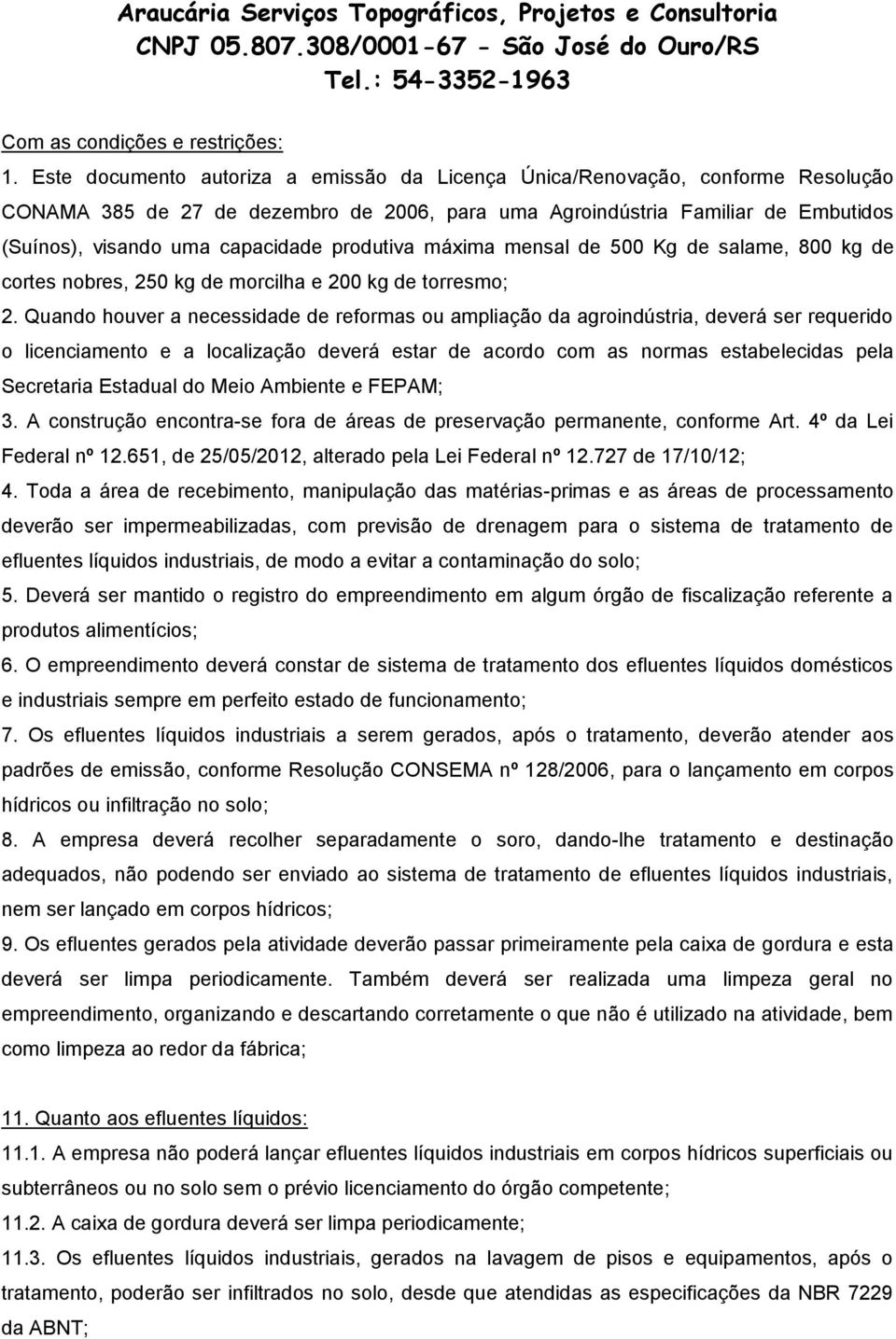 produtiva máxima mensal de 500 Kg de salame, 800 kg de cortes nobres, 250 kg de morcilha e 200 kg de torresmo; 2.