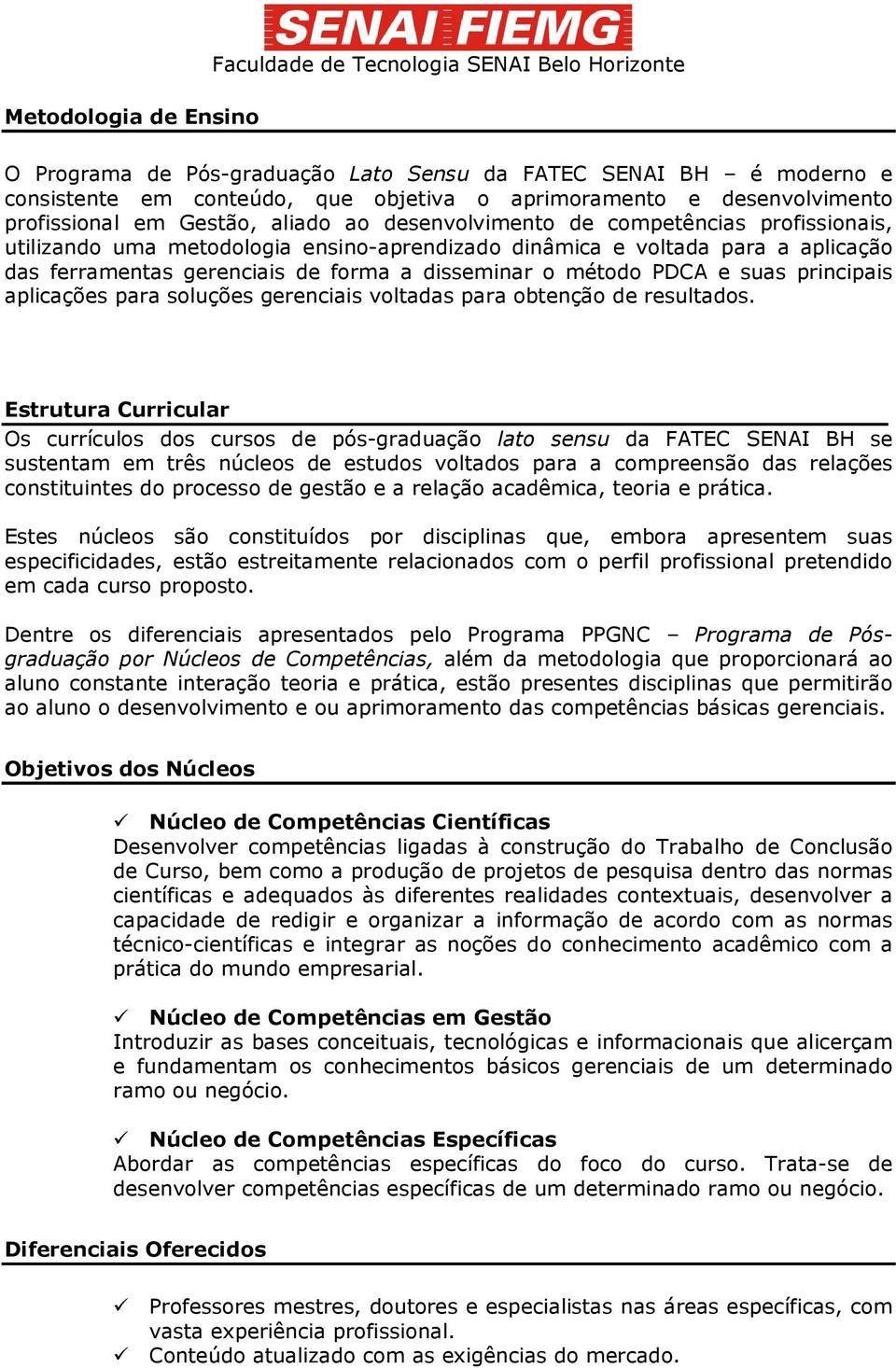 gerenciais de forma a disseminar o método PDCA e suas principais aplicações para soluções gerenciais voltadas para obtenção de resultados.