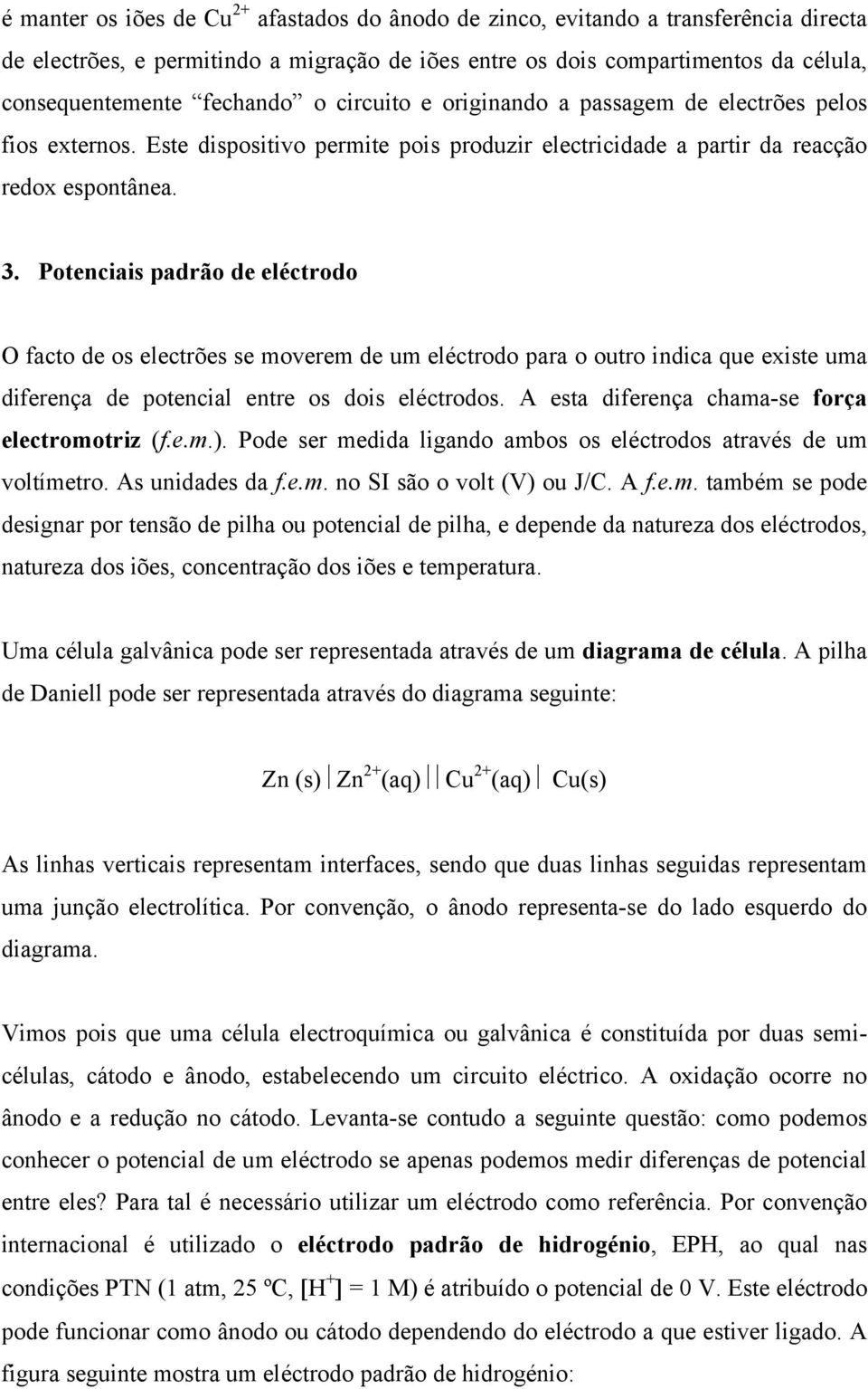 Potenciais padrão de eléctrodo O facto de os electrões se moverem de um eléctrodo para o outro indica que existe uma diferença de potencial entre os dois eléctrodos.