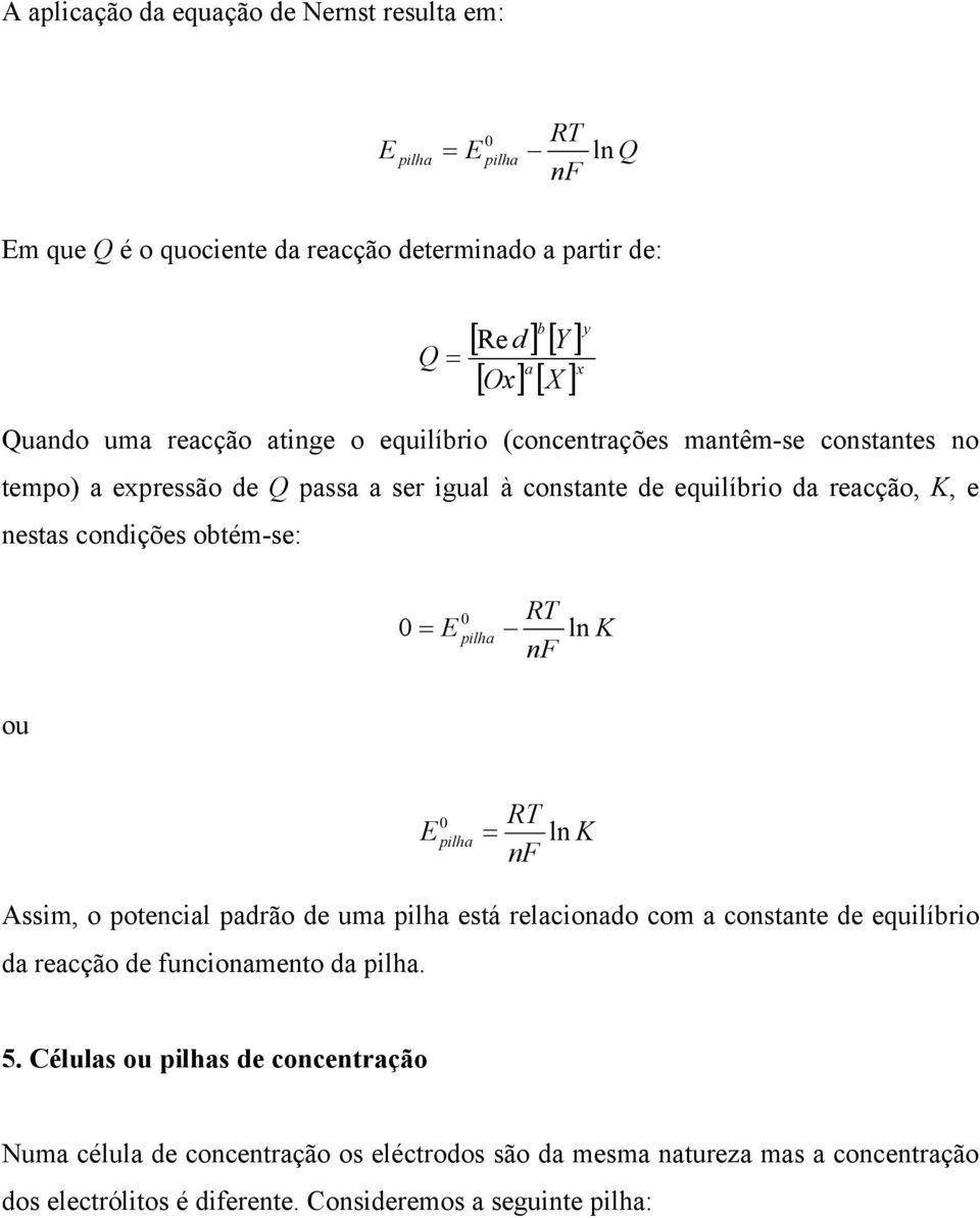 x Q = Re d 0 = 0 E pilha RT nf y ln K 0 E pilha = ln K Assim, o potencial padrão de uma pilha está relacionado com a constante de equilíbrio da reacção de funcionamento da pilha.