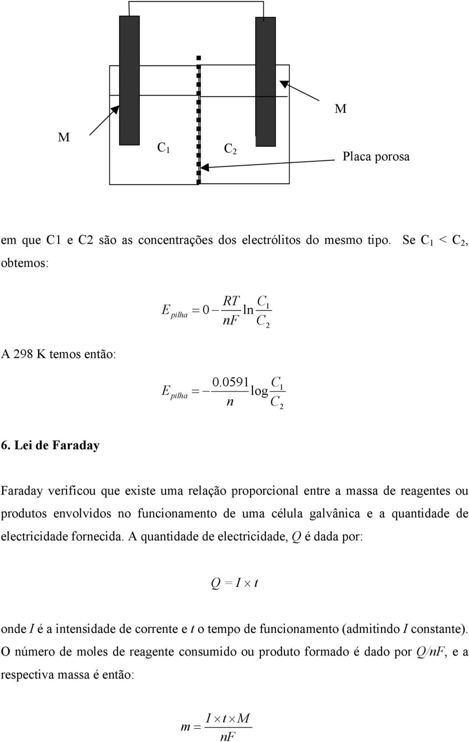 Lei de Faraday Faraday verificou que existe uma relação proporcional entre a massa de reagentes ou produtos envolvidos no funcionamento de uma célula galvânica e a