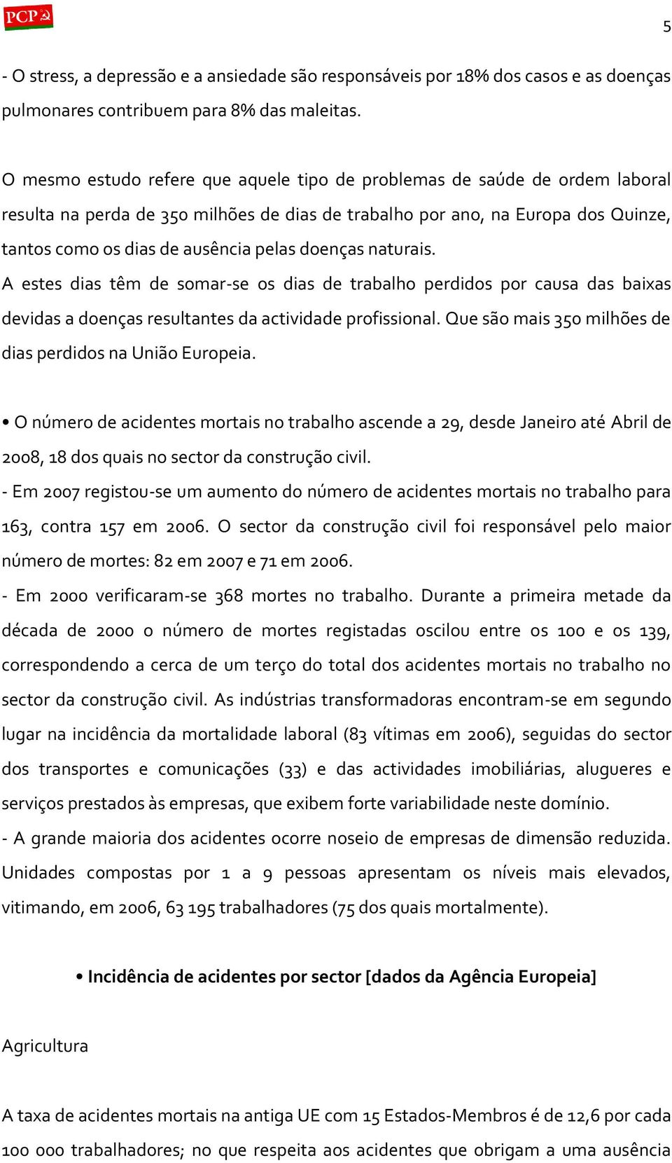 doenças naturais. A estes dias têm de somar-se os dias de trabalho perdidos por causa das baixas devidas a doenças resultantes da actividade profissional.