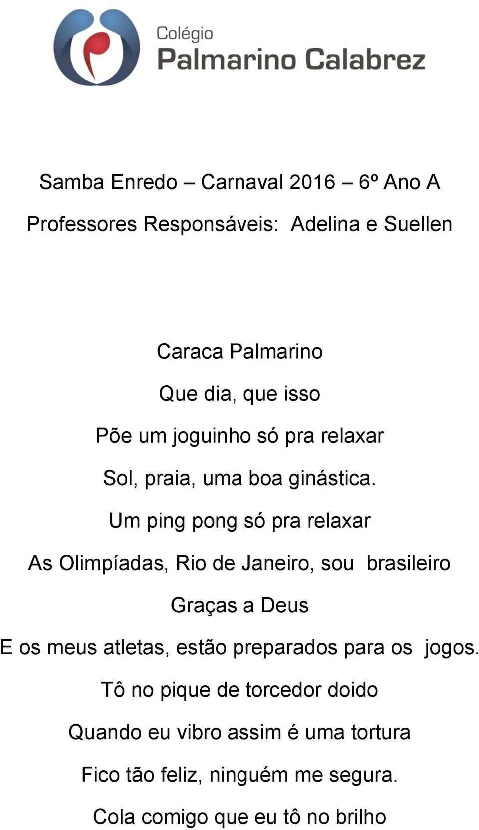 Um ping pong só pra relaxar As Olimpíadas, Rio de Janeiro, sou brasileiro Graças a Deus E os meus atletas,