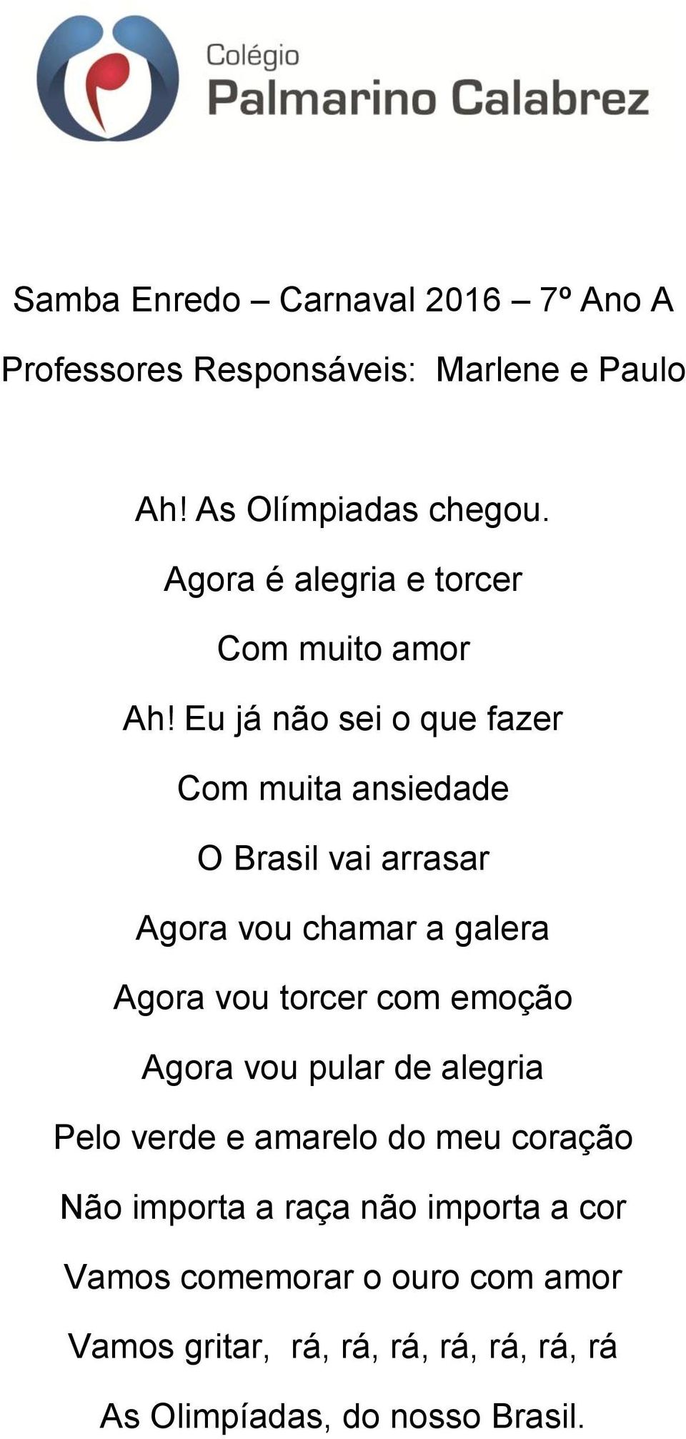 Eu já não sei o que fazer Com muita ansiedade O Brasil vai arrasar Agora vou chamar a galera Agora vou torcer com