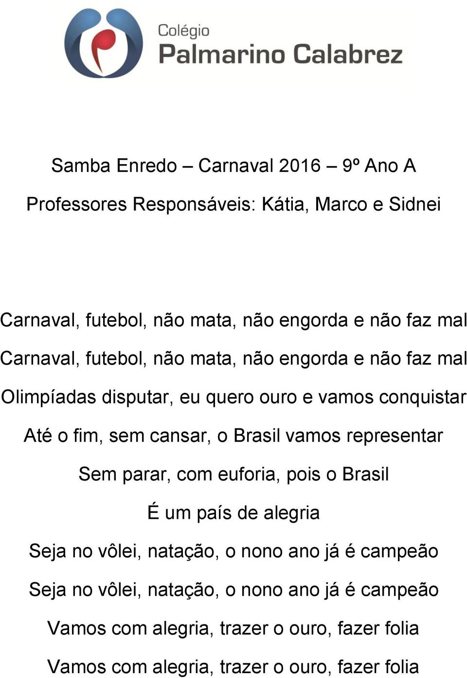 o Brasil vamos representar Sem parar, com euforia, pois o Brasil É um país de alegria Seja no vôlei, natação, o nono ano já é campeão