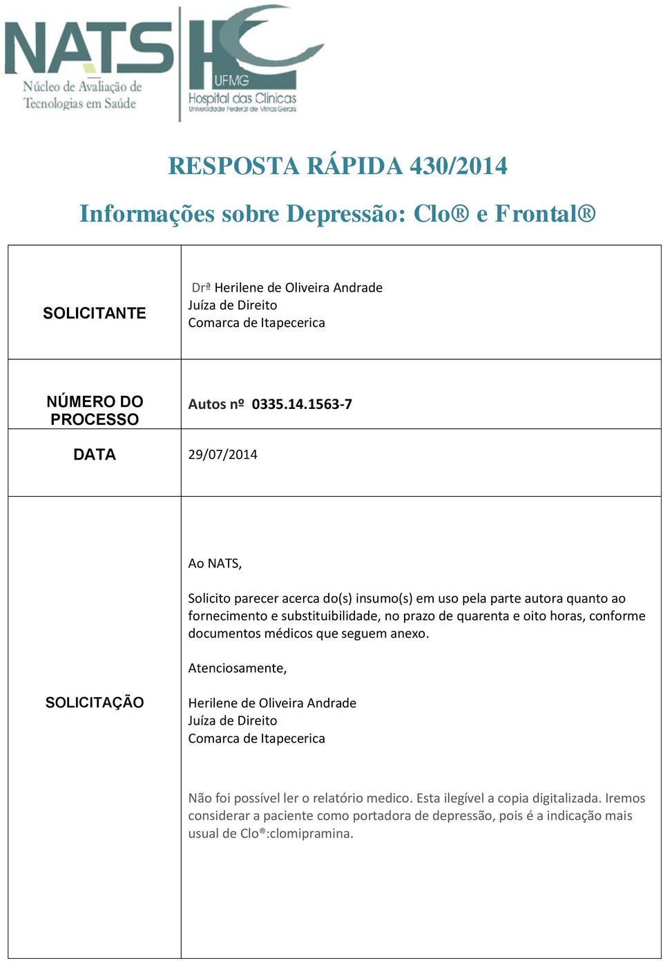 1563-7 DATA 29/07/2014 Ao NATS, Solicito parecer acerca do(s) insumo(s) em uso pela parte autora quanto ao fornecimento e substituibilidade, no prazo de quarenta e oito