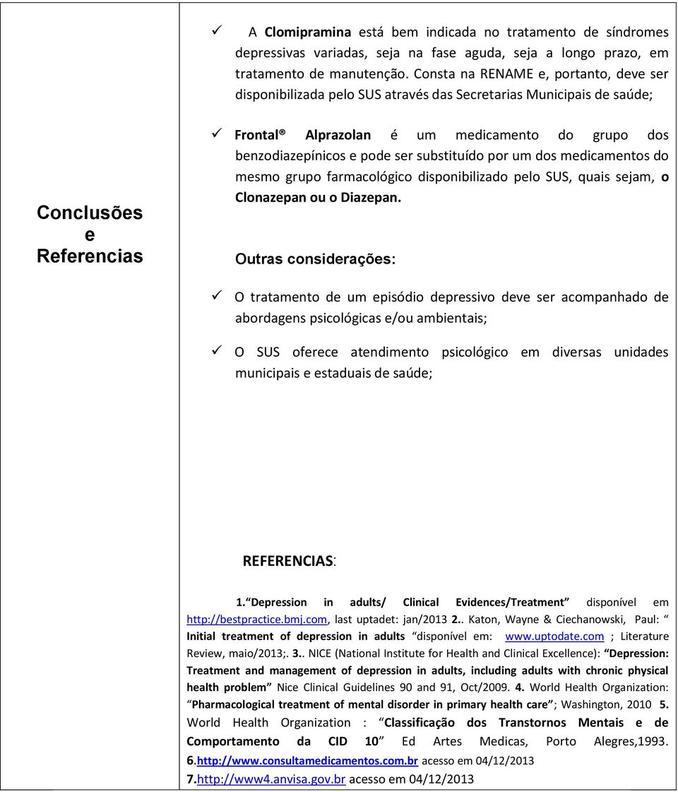 benzodiazepínicos e pode ser substituído por um dos medicamentos do mesmo grupo farmacológico disponibilizado pelo SUS, quais sejam, o Clonazepan ou o Diazepan.