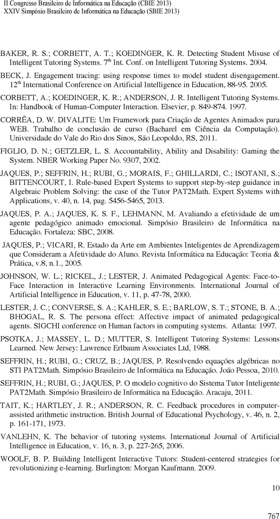 ; ANDERSON, J. R. Intelligent Tutoring Systems. In: Handbook of Human-Computer Interaction. Elsevier, p. 849-874. 1997. CORRÊA, D. W. DIVALITE: Um Framework para Criação de Agentes Animados para WEB.