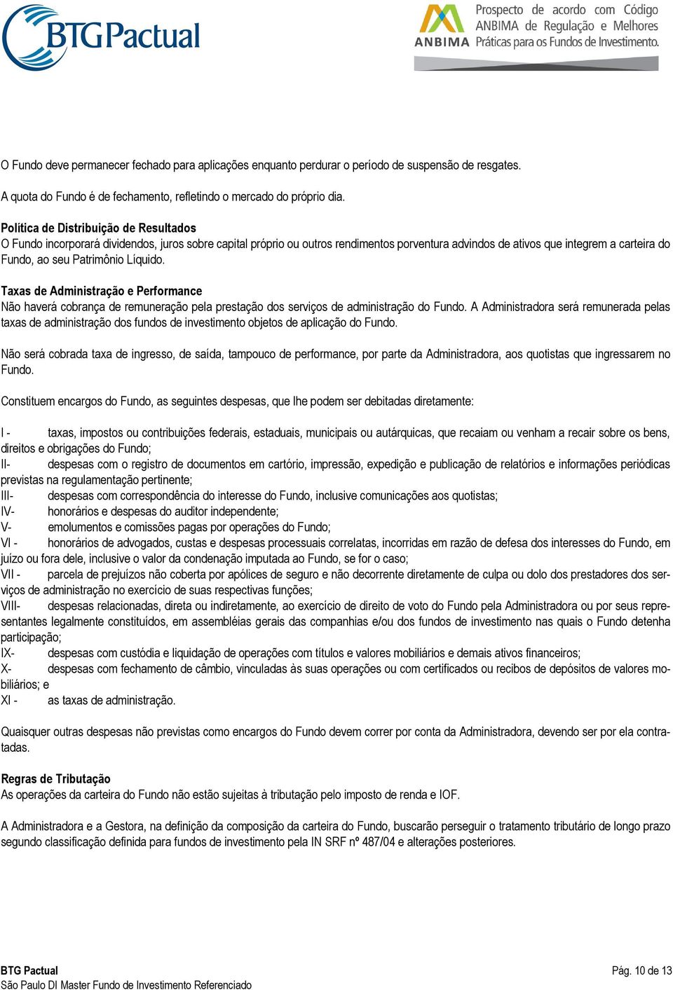 Patrimônio Líquido. Taxas de Administração e Performance Não haverá cobrança de remuneração pela prestação dos serviços de administração do Fundo.