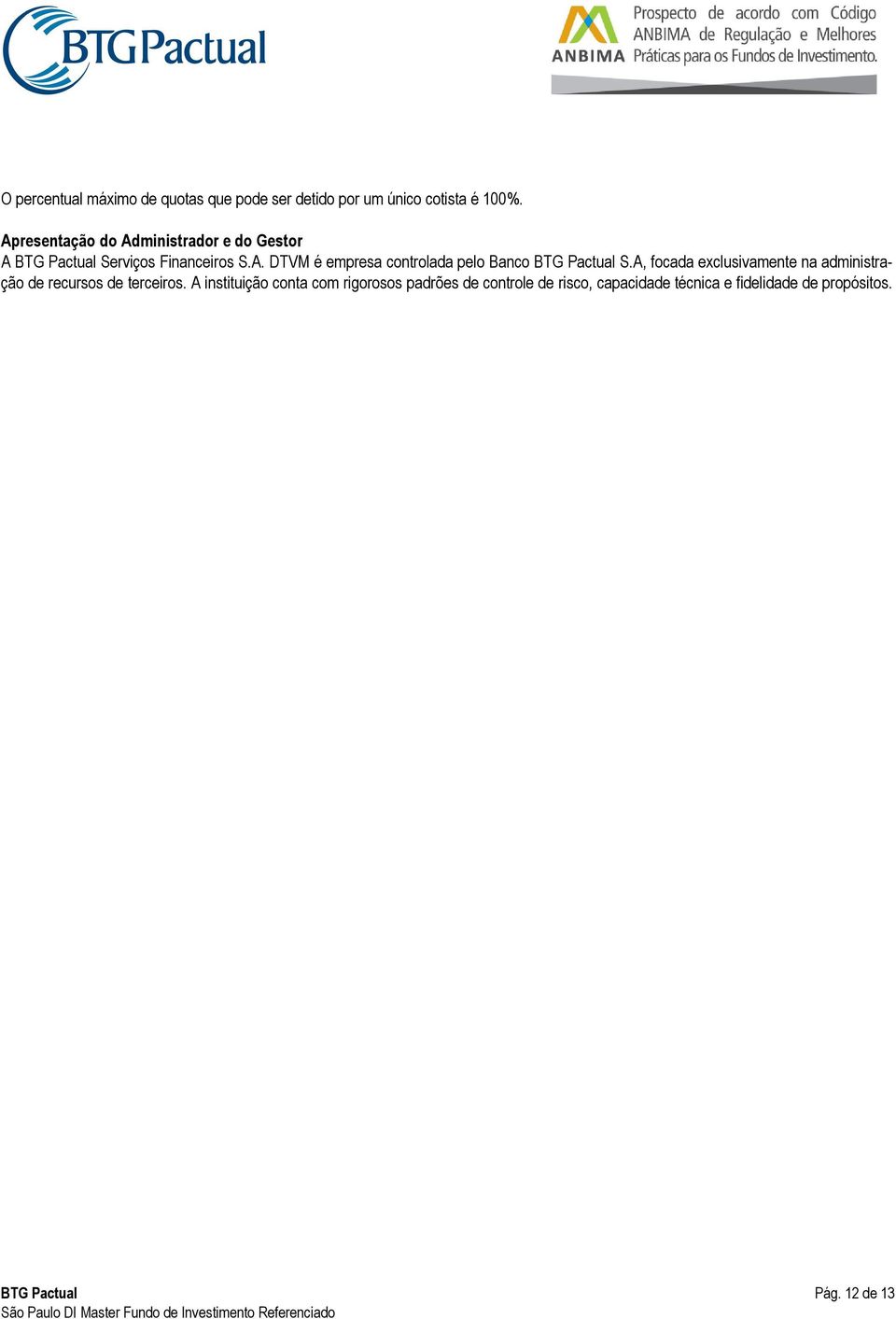 A, focada exclusivamente na administração de recursos de terceiros.