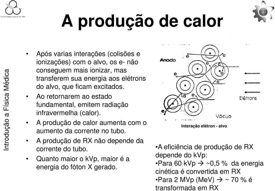 A produção de calor aumenta com o aumento da corrente no tubo. A produção de RX não depende da corrente do tubo.