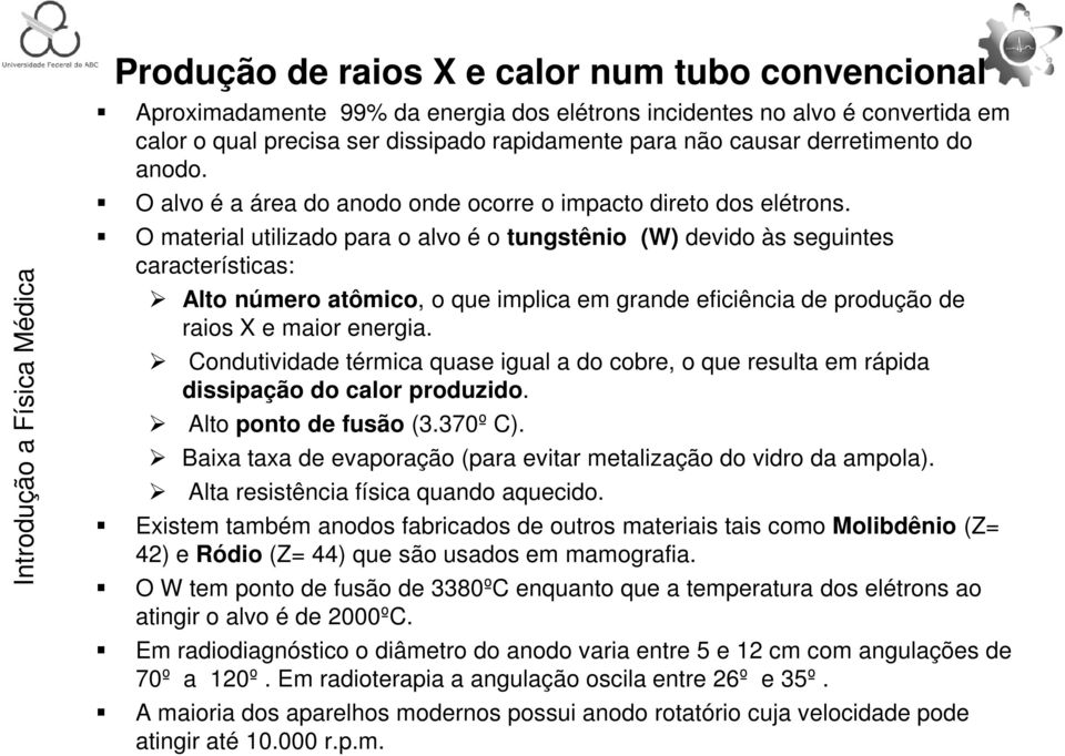 O material utilizado para o alvo é o tungstênio (W) devido às seguintes características: Alto número atômico, o que implica em grande eficiência de produção de raios X e maior energia.